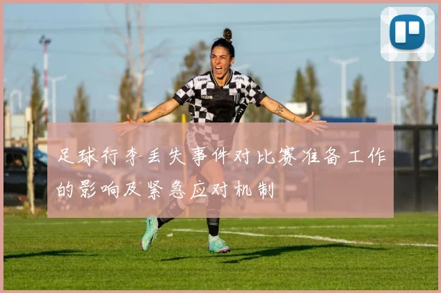 足球行李丢失事件对比赛准备工作的影响及紧急应对机制